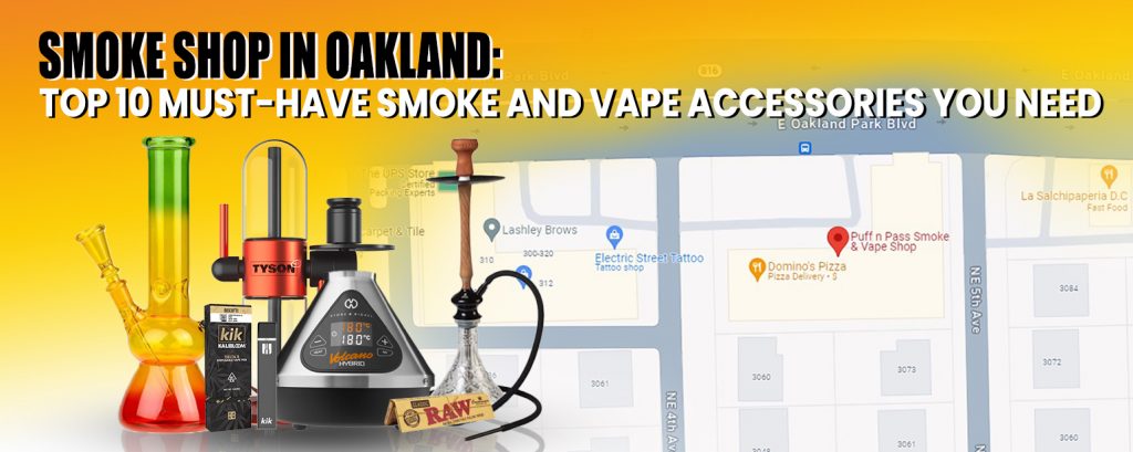 Smoke Shop In Oakland: Top 10 Must-Have Smoke And Vape Accessories You Need